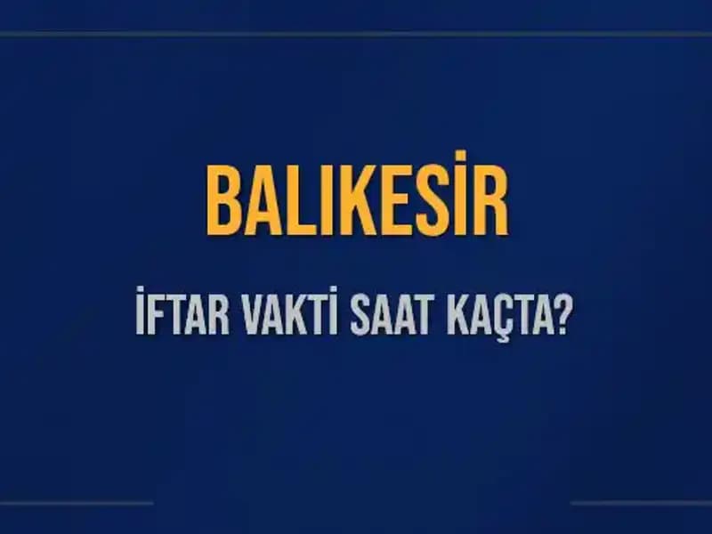Balıkesir'de İftar Vakti: 2 Mart 2025'te Akşam Ezanı Ne Zaman?