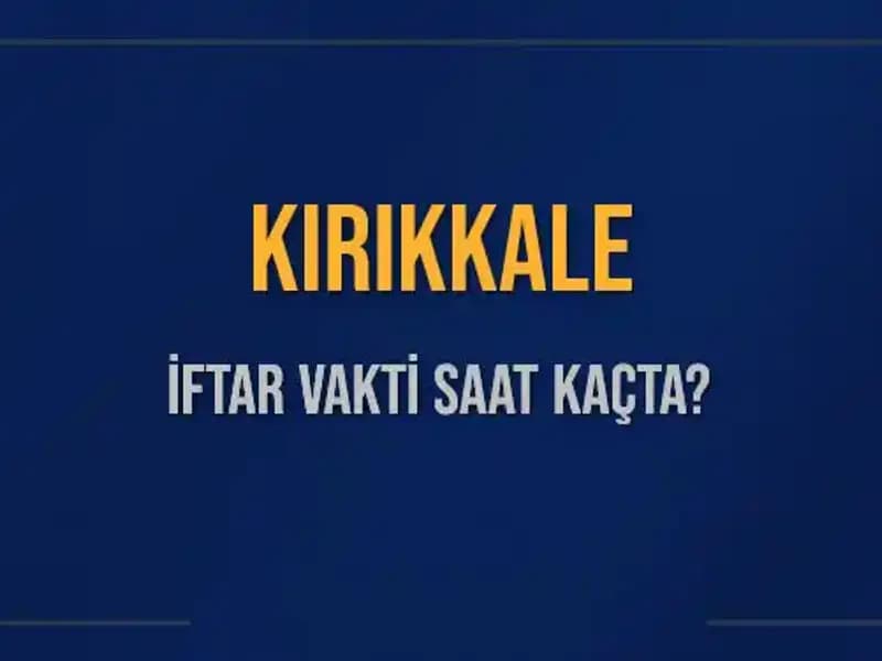 Kırıkkale İftar Vakti: 5 Mart 2025 Akşam Ezanı Saat Kaçta Okunacak?