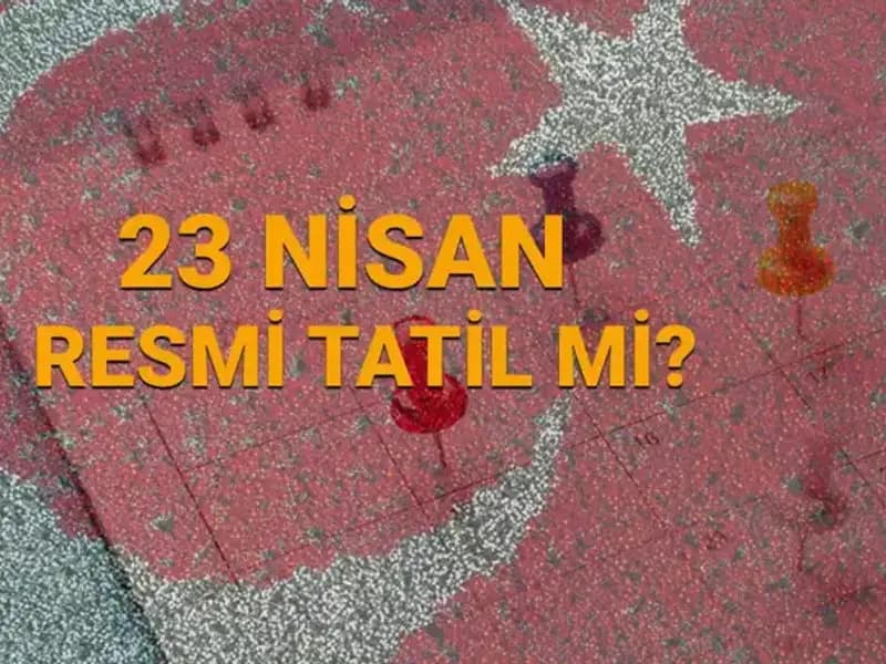 23 Nisan Resmi Tatil mi? Çalışanlar için Açık Kalan Yerler