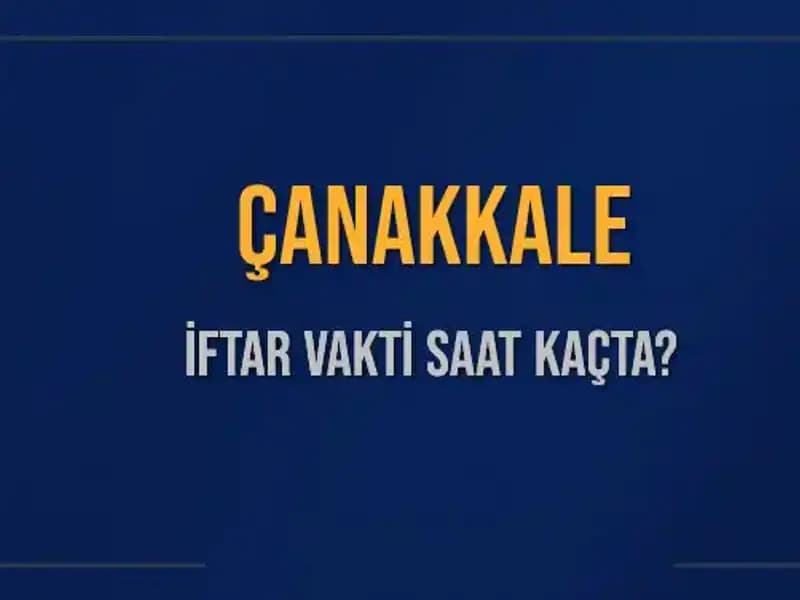 Çanakkale İftar Vakti: 5 Mart 2025’te Akşam Ezanı Saat Kaçta Okunacak?