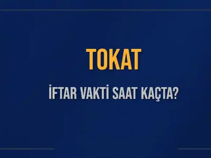 Tokat İftar Vakti: 4 Mart 2025'te Akşam Ezanı Saat Kaçta?