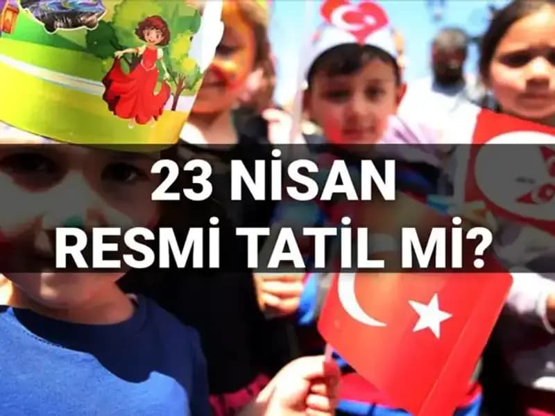 23 Nisan Tatili: Okullar Açık mı, Yarım Gün mü? 2025 Resmi Tatil Günleri Açıklandı!