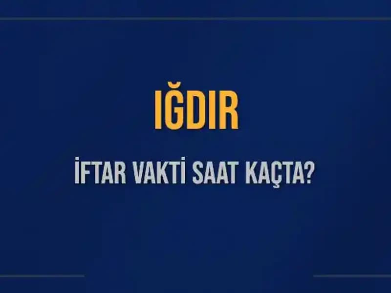 Iğdır'da İftar Vakti Ne Zaman? 2025 İftar Saatleri Hakkında Bilgiler