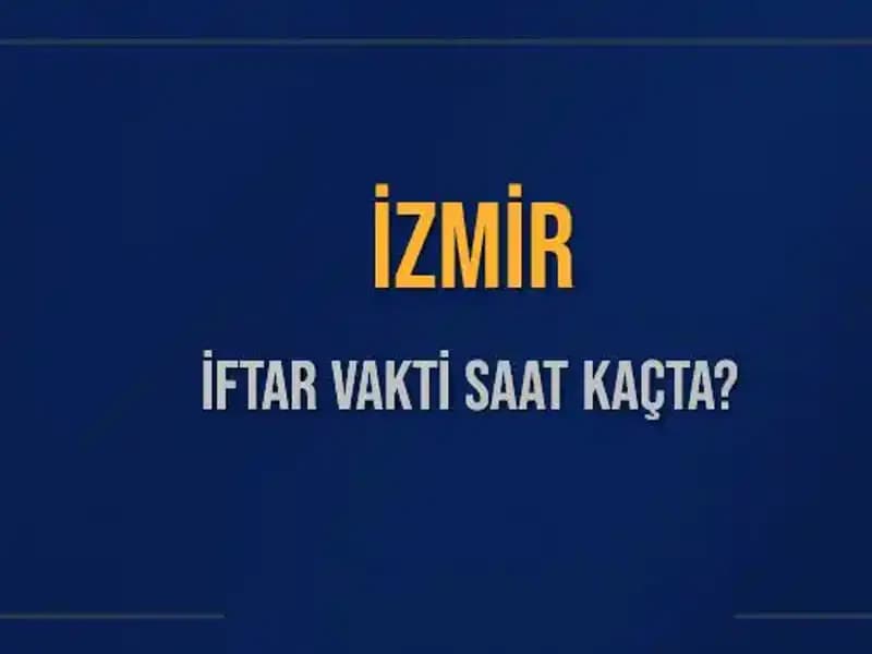 İzmir İftar Vakti: Bugün Akşam Ezanı Saat Kaçta Okunacak?