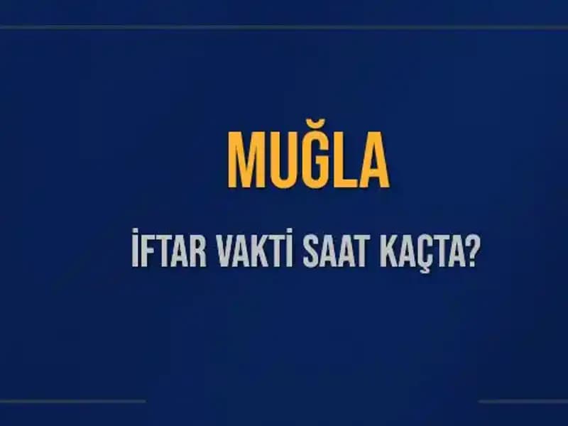 Muğla İftar Vakti: 4 Mart 2025'te Akşam Ezanı Saat Kaçta Okunacak?